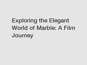 Exploring the Elegant World of Marble: A Film Journey