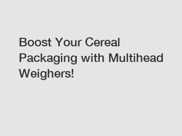 Boost Your Cereal Packaging with Multihead Weighers!