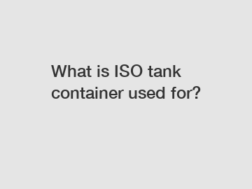 What is ISO tank container used for?