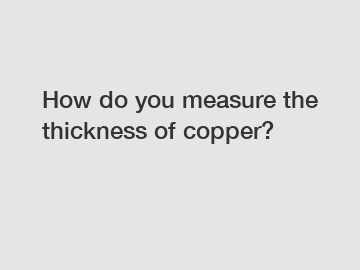 How do you measure the thickness of copper?