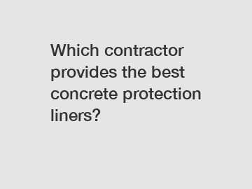 Which contractor provides the best concrete protection liners?