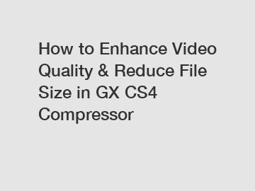 How to Enhance Video Quality & Reduce File Size in GX CS4 Compressor