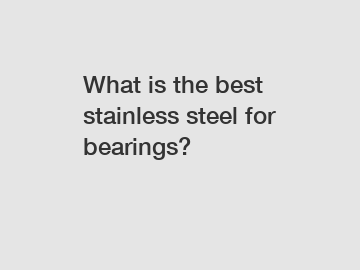 What is the best stainless steel for bearings?