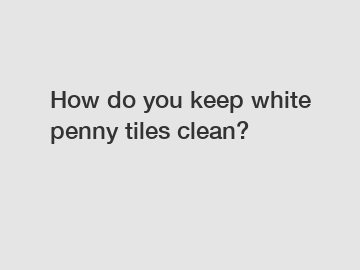 How do you keep white penny tiles clean?