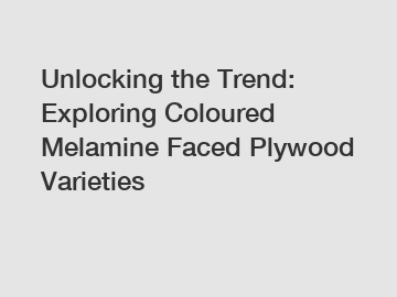 Unlocking the Trend: Exploring Coloured Melamine Faced Plywood Varieties