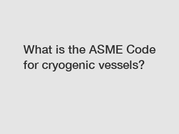 What is the ASME Code for cryogenic vessels?