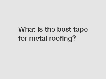 What is the best tape for metal roofing?