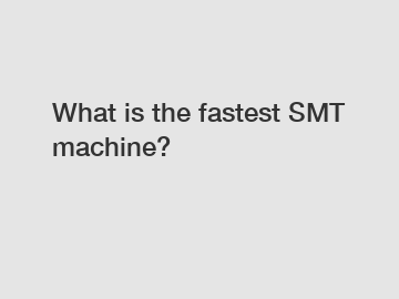 What is the fastest SMT machine?