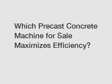 Which Precast Concrete Machine for Sale Maximizes Efficiency?