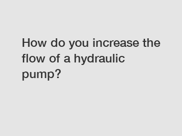 How do you increase the flow of a hydraulic pump?