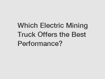 Which Electric Mining Truck Offers the Best Performance?