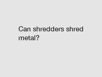 Can shredders shred metal?