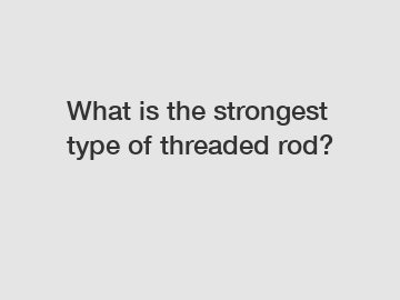 What is the strongest type of threaded rod?