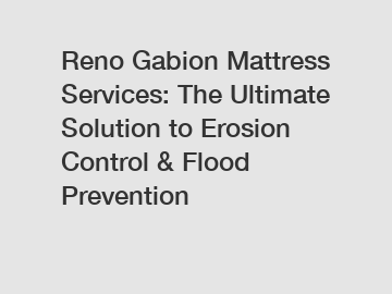 Reno Gabion Mattress Services: The Ultimate Solution to Erosion Control & Flood Prevention