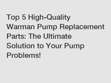 Top 5 High-Quality Warman Pump Replacement Parts: The Ultimate Solution to Your Pump Problems!