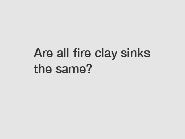 Are all fire clay sinks the same?