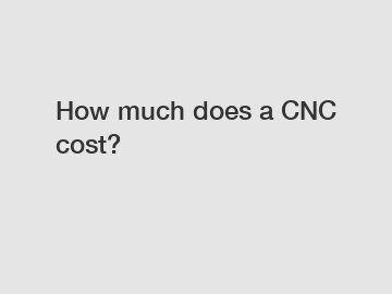 How much does a CNC cost?