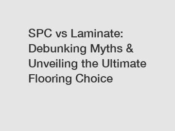 SPC vs Laminate: Debunking Myths & Unveiling the Ultimate Flooring Choice