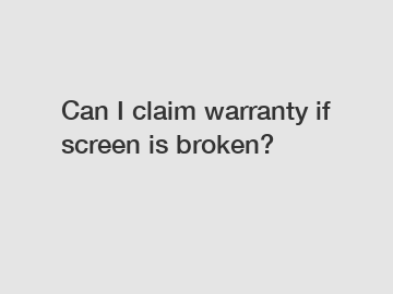 Can I claim warranty if screen is broken?