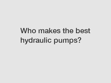 Who makes the best hydraulic pumps?