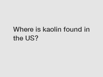 Where is kaolin found in the US?