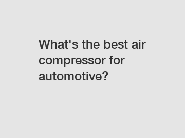 What's the best air compressor for automotive?