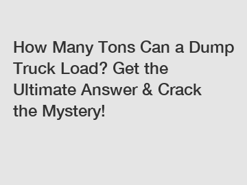 How Many Tons Can a Dump Truck Load? Get the Ultimate Answer & Crack the Mystery!