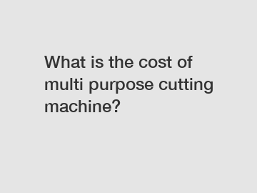 What is the cost of multi purpose cutting machine?