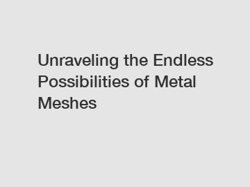 Unraveling the Endless Possibilities of Metal Meshes