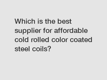 Which is the best supplier for affordable cold rolled color coated steel coils?