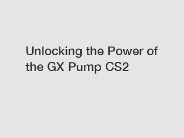 Unlocking the Power of the GX Pump CS2