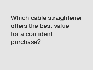 Which cable straightener offers the best value for a confident purchase?