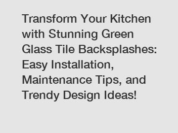 Transform Your Kitchen with Stunning Green Glass Tile Backsplashes: Easy Installation, Maintenance Tips, and Trendy Design Ideas!