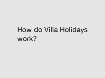 How do Villa Holidays work?