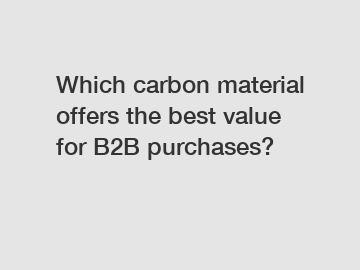 Which carbon material offers the best value for B2B purchases?