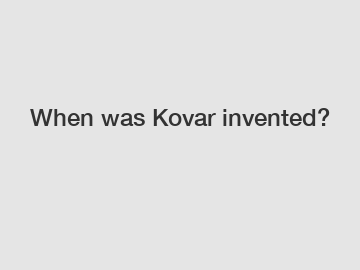 When was Kovar invented?